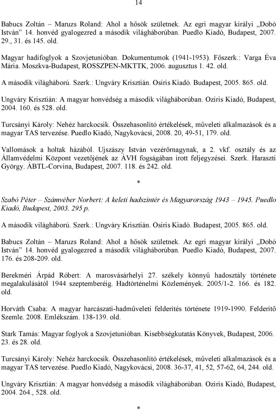 Osiris Kiadó. Budapest, 2005. 865. Ungváry Krisztián: A magyar honvédség a második világháborúban. Oziris Kiadó, Budapest, 2004. 160. és 528. Turcsányi Károly: Nehéz harckocsik.