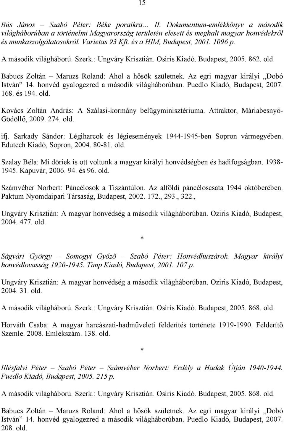 Az egri magyar királyi Dobó István 14. honvéd gyalogezred a második világháborúban. Puedlo Kiadó, Budapest, 2007. 168. és 194. Kovács Zoltán András: A Szálasi-kormány belügyminisztériuma.