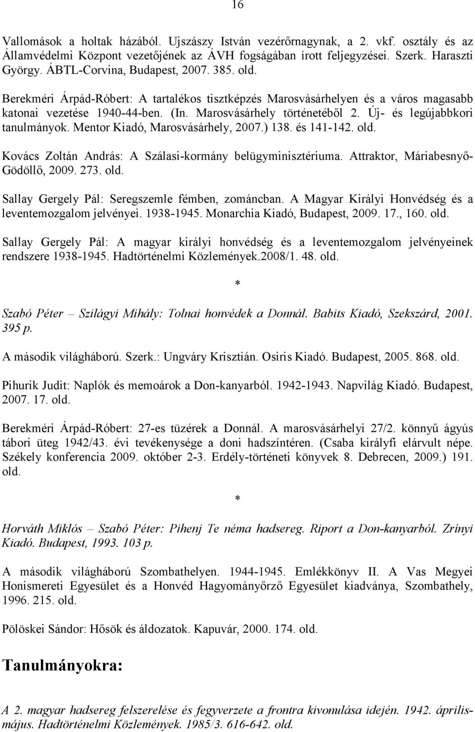 Új- és legújabbkori tanulmányok. Mentor Kiadó, Marosvásárhely, 2007.) 138. és 141-142. Kovács Zoltán András: A Szálasi-kormány belügyminisztériuma. Attraktor, Máriabesnyı- Gödöllı, 2009. 273.