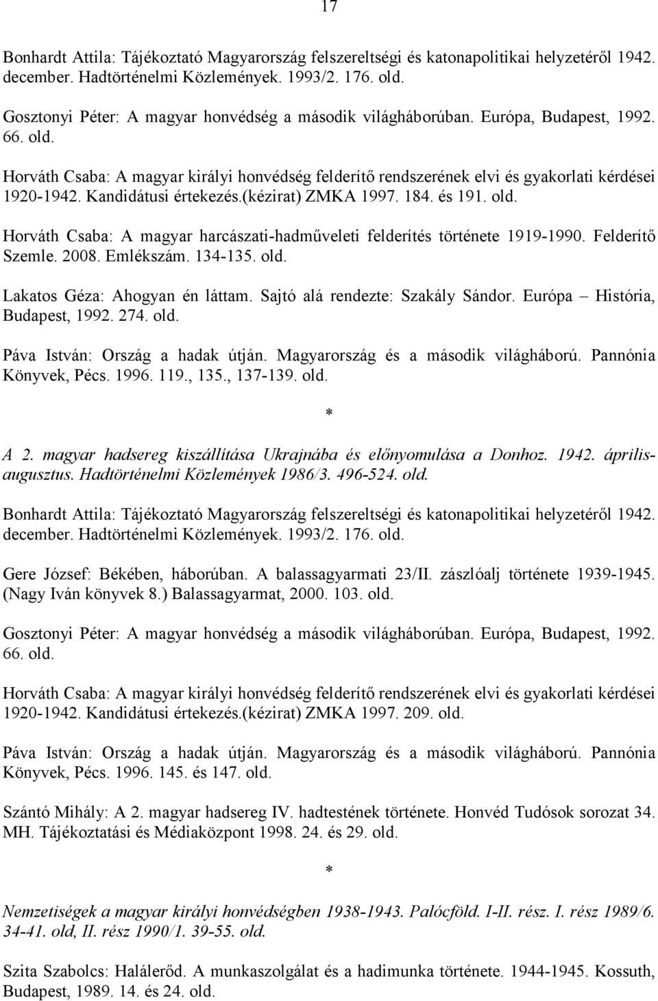 Kandidátusi értekezés.(kézirat) ZMKA 1997. 184. és 191. Horváth Csaba: A magyar harcászati-hadmőveleti felderítés története 1919-1990. Felderítı Szemle. 2008. Emlékszám. 134-135.