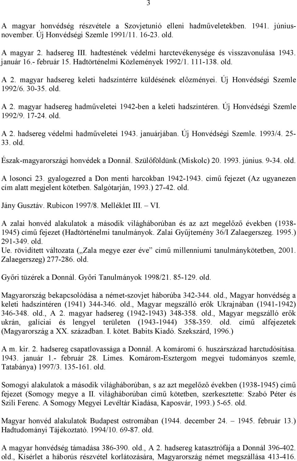 Új Honvédségi Szemle 1992/6. 30-35. A 2. magyar hadsereg hadmőveletei 1942-ben a keleti hadszíntéren. Új Honvédségi Szemle 1992/9. 17-24. A 2. hadsereg védelmi hadmőveletei 1943. januárjában.