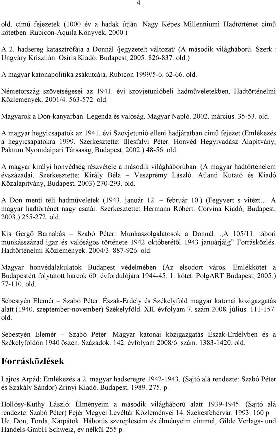 62-66. Németország szövetségesei az 1941. évi szovjetunióbeli hadmőveletekben. Hadtörténelmi Közlemények. 2001/4. 563-572. Magyarok a Don-kanyarban. Legenda és valóság. Magyar Napló. 2002. március.