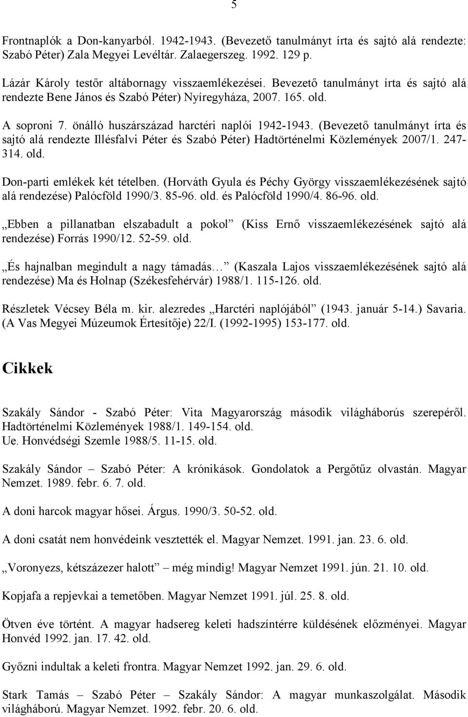 önálló huszárszázad harctéri naplói 1942-1943. (Bevezetı tanulmányt írta és sajtó alá rendezte Illésfalvi Péter és Szabó Péter) Hadtörténelmi Közlemények 2007/1. 247-314.