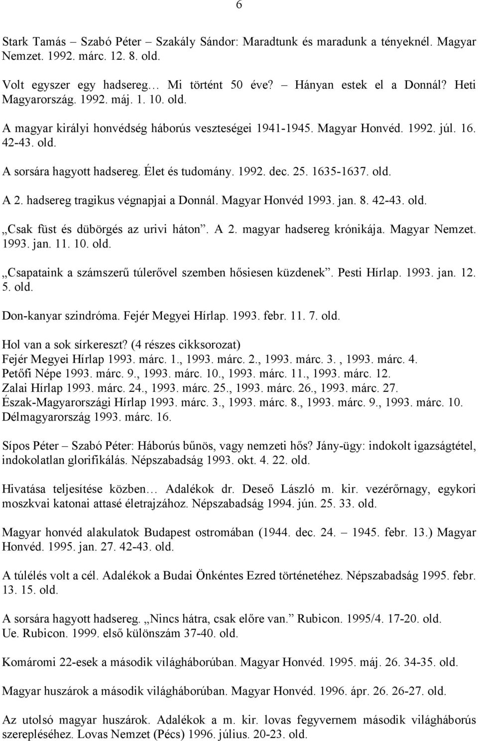 hadsereg tragikus végnapjai a Donnál. Magyar Honvéd 1993. jan. 8. 42-43. Csak füst és dübörgés az urivi háton. A 2. magyar hadsereg krónikája. Magyar Nemzet. 1993. jan. 11. 10.