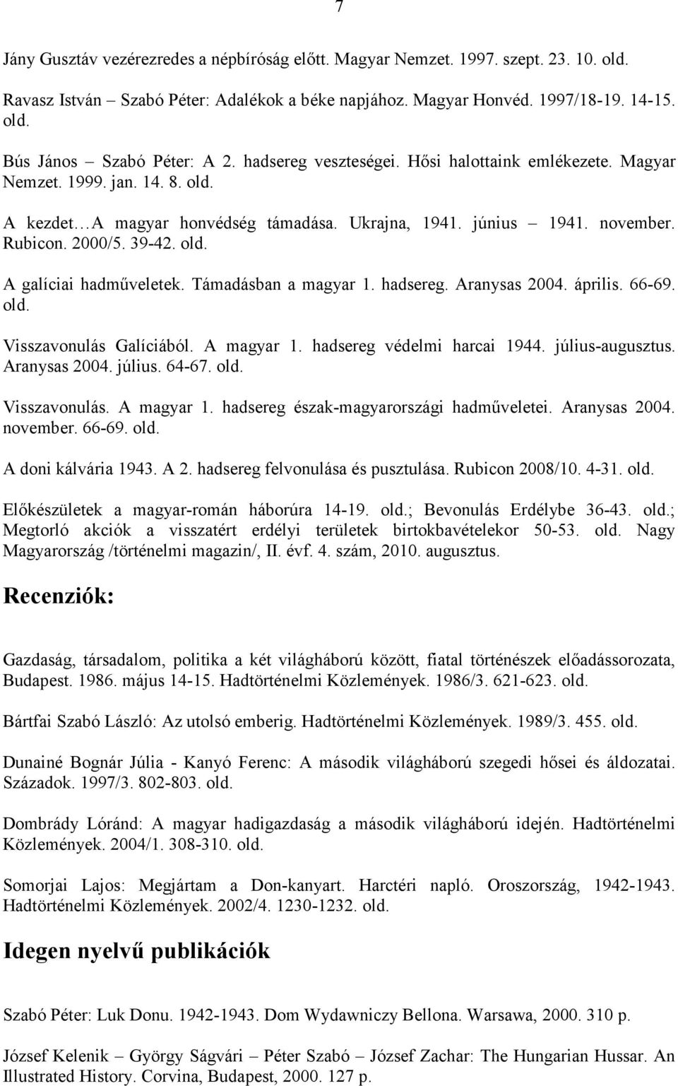 A galíciai hadmőveletek. Támadásban a magyar 1. hadsereg. Aranysas 2004. április. 66-69. Visszavonulás Galíciából. A magyar 1. hadsereg védelmi harcai 1944. július-augusztus. Aranysas 2004. július. 64-67.