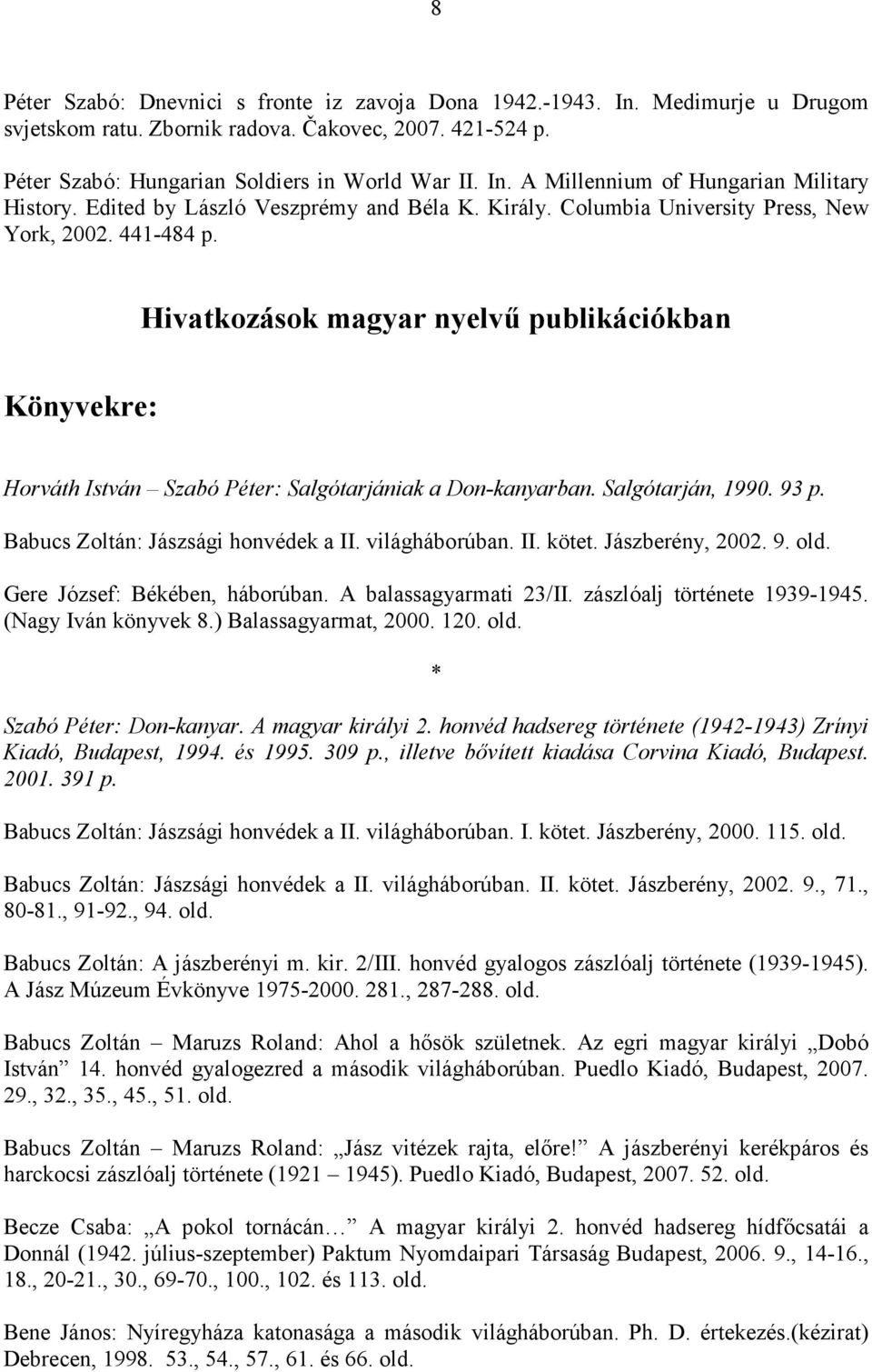 Hivatkozások magyar nyelvő publikációkban Könyvekre: Horváth István Szabó Péter: Salgótarjániak a Don-kanyarban. Salgótarján, 1990. 93 p. Babucs Zoltán: Jászsági honvédek a II. világháborúban. II. kötet.