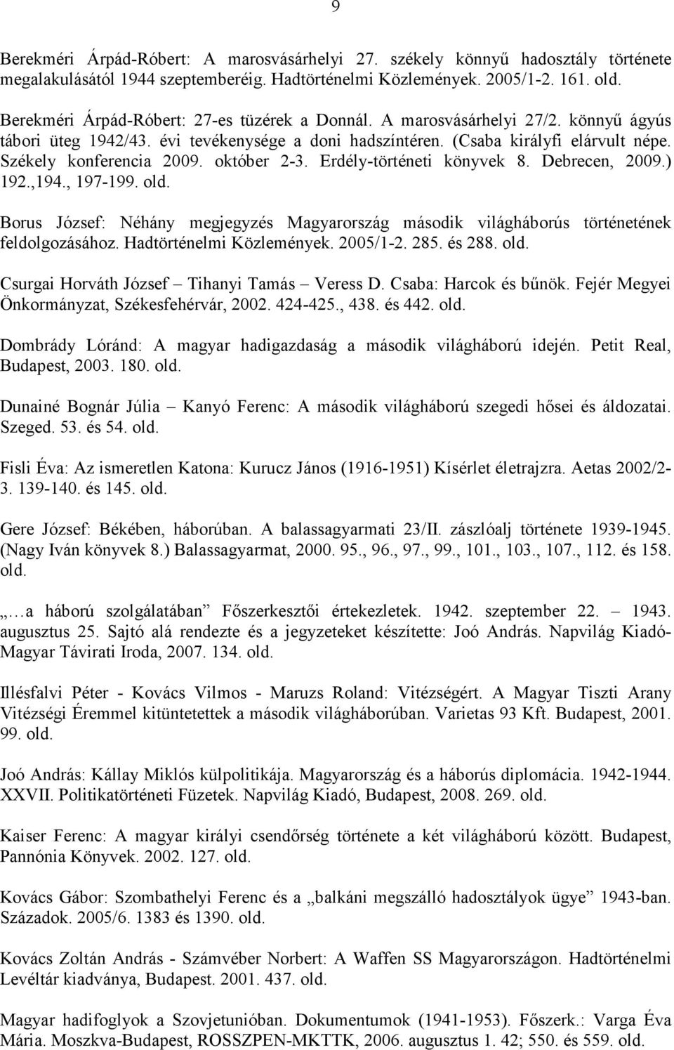 október 2-3. Erdély-történeti könyvek 8. Debrecen, 2009.) 192.,194., 197-199. Borus József: Néhány megjegyzés Magyarország második világháborús történetének feldolgozásához. Hadtörténelmi Közlemények.