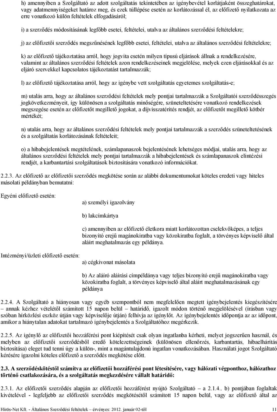 szerződés megszűnésének legfőbb esetei, feltételei, utalva az általános szerződési feltételekre; k) az előfizető tájékoztatása arról, hogy jogvita esetén milyen típusú eljárások állnak a