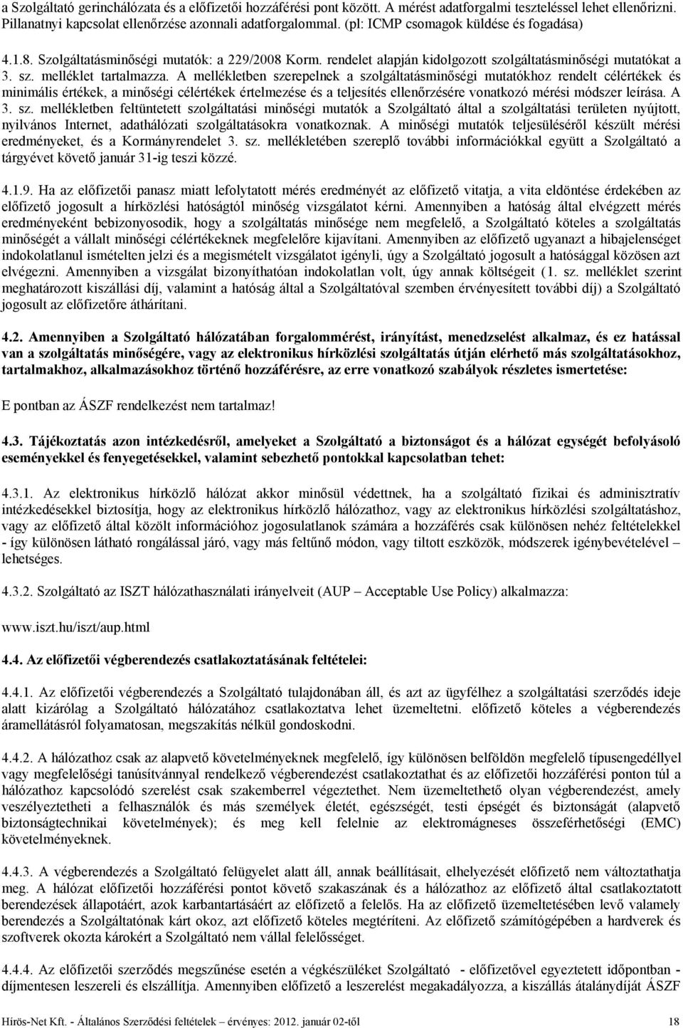 A mellékletben szerepelnek a szolgáltatásminőségi mutatókhoz rendelt célértékek és minimális értékek, a minőségi célértékek értelmezése és a teljesítés ellenőrzésére vonatkozó mérési módszer leírása.