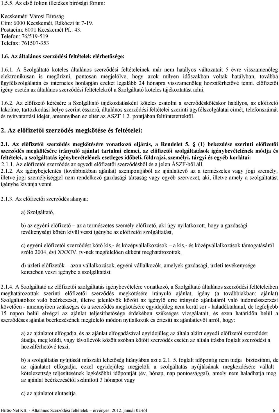 hatályban, továbbá ügyfélszolgálatán és internetes honlapján ezeket legalább 24 hónapra visszamenőleg hozzáférhetővé tenni.