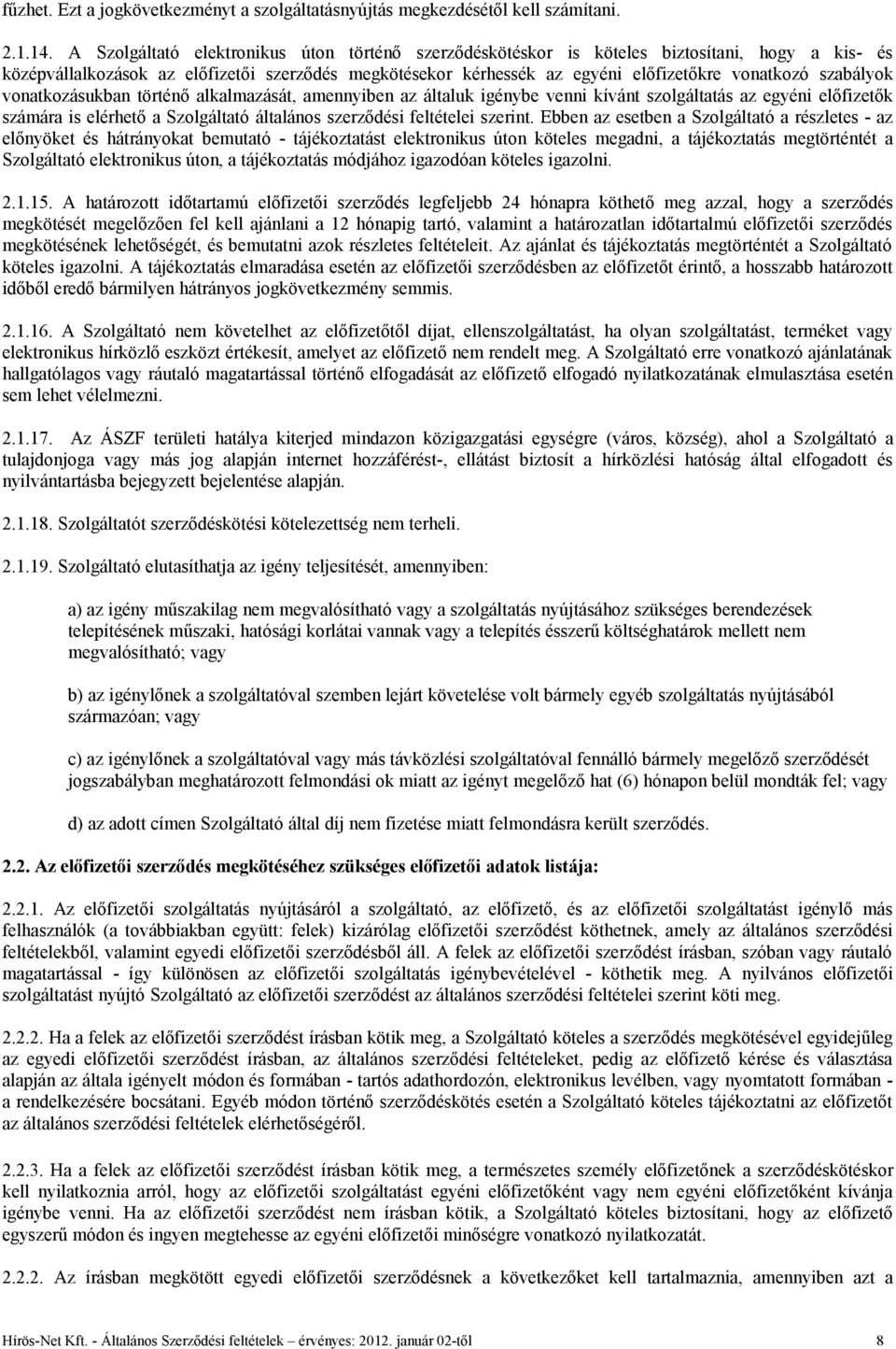 szabályok vonatkozásukban történő alkalmazását, amennyiben az általuk igénybe venni kívánt szolgáltatás az egyéni előfizetők számára is elérhető a Szolgáltató általános szerződési feltételei szerint.