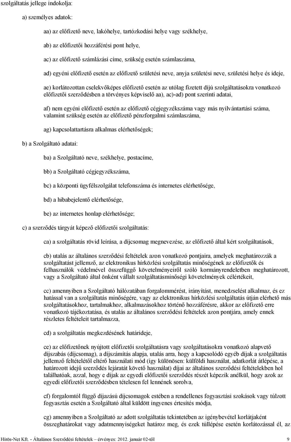 fizetett díjú szolgáltatásokra vonatkozó előfizetői szerződésben a törvényes képviselő aa), ac)-ad) pont szerinti adatai, af) nem egyéni előfizető esetén az előfizető cégjegyzékszáma vagy más