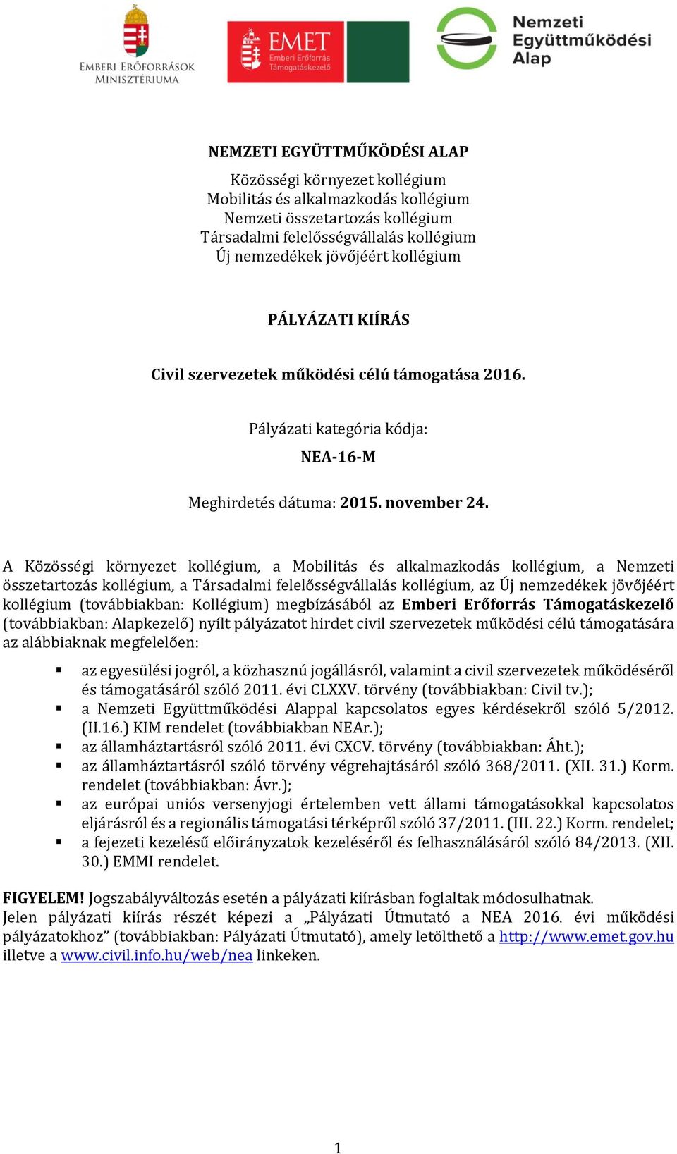 A Közösségi környezet kollégium, a Mobilitás és alkalmazkodás kollégium, a Nemzeti összetartozás kollégium, a Társadalmi felelősségvállalás kollégium, az Új nemzedékek jövőjéért kollégium