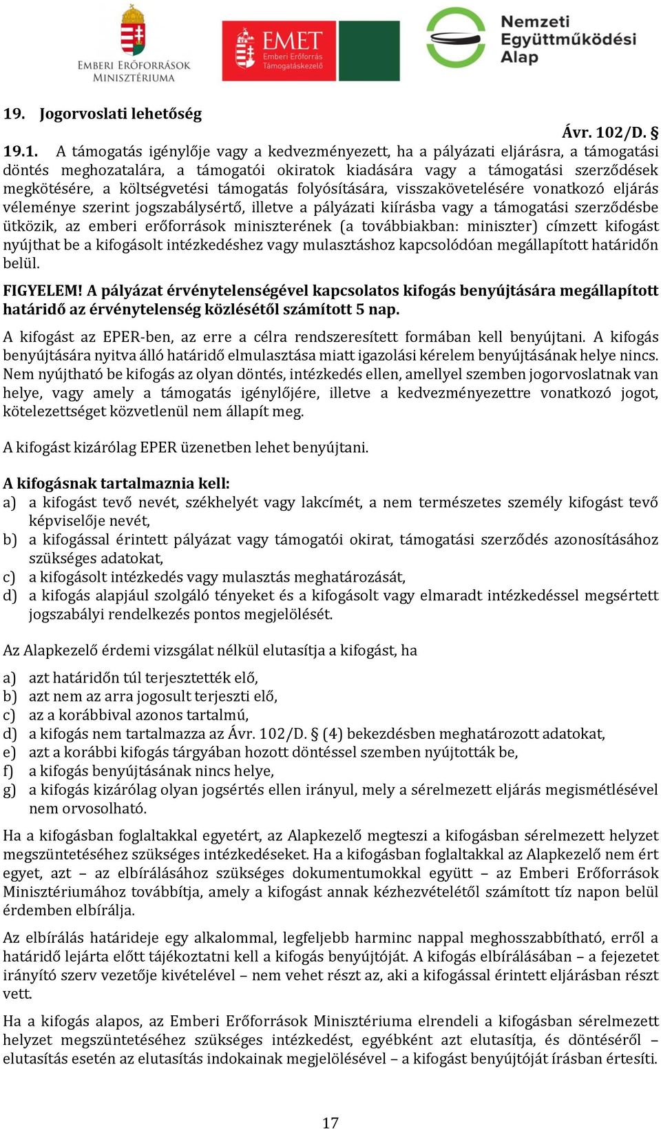 szerződésbe ütközik, az emberi erőforrások miniszterének (a továbbiakban: miniszter) címzett kifogást nyújthat be a kifogásolt intézkedéshez vagy mulasztáshoz kapcsolódóan megállapított határidőn