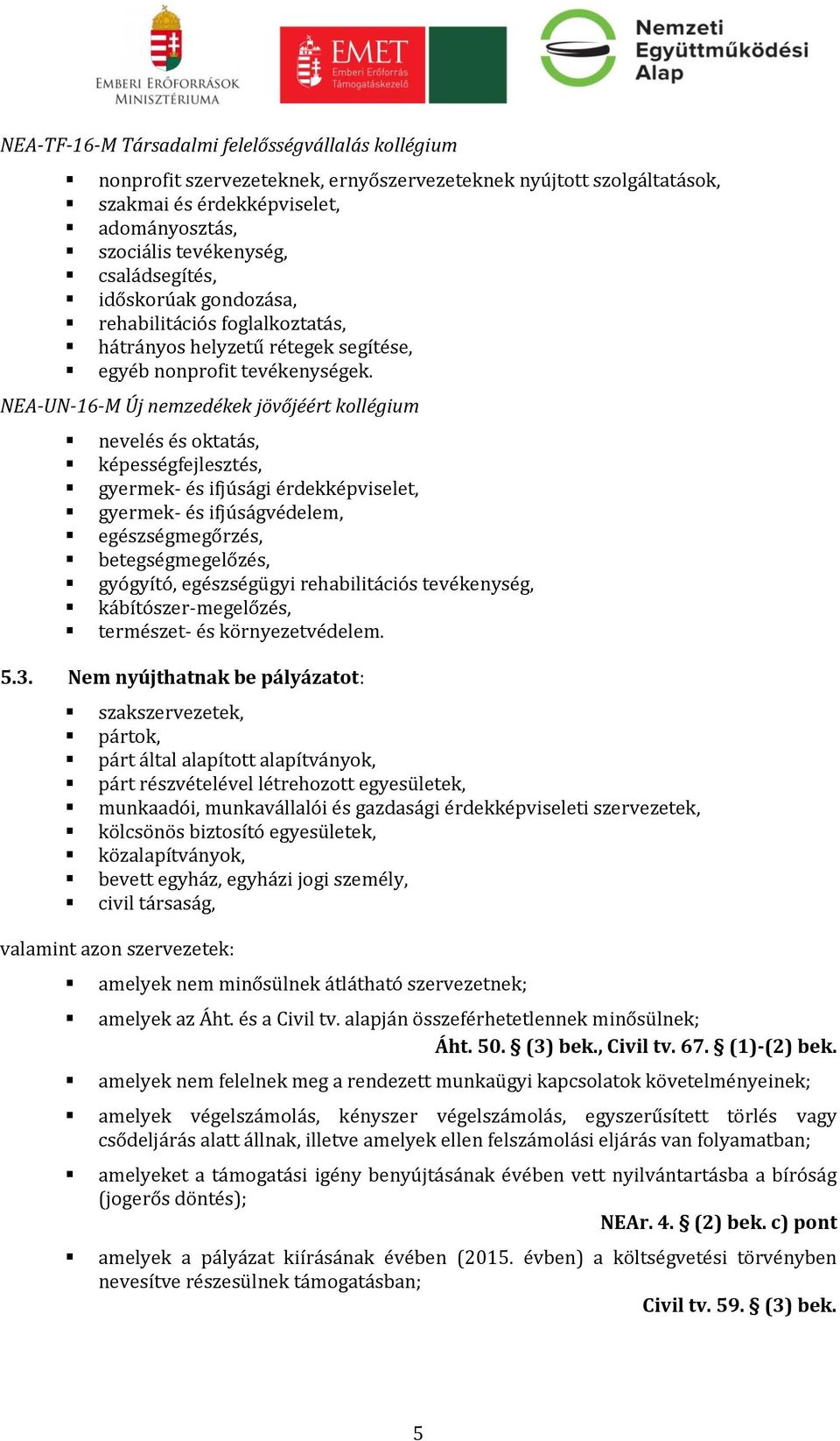 NEA-UN-16-M Új nemzedékek jövőjéért kollégium nevelés és oktatás, képességfejlesztés, gyermek- és ifjúsági érdekképviselet, gyermek- és ifjúságvédelem, egészségmegőrzés, betegségmegelőzés, gyógyító,