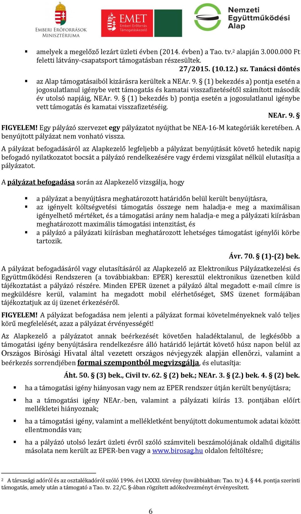 (1) bekezdés a) pontja esetén a jogosulatlanul igénybe vett támogatás és kamatai visszafizetésétől számított második év utolsó napjáig, NEAr. 9.