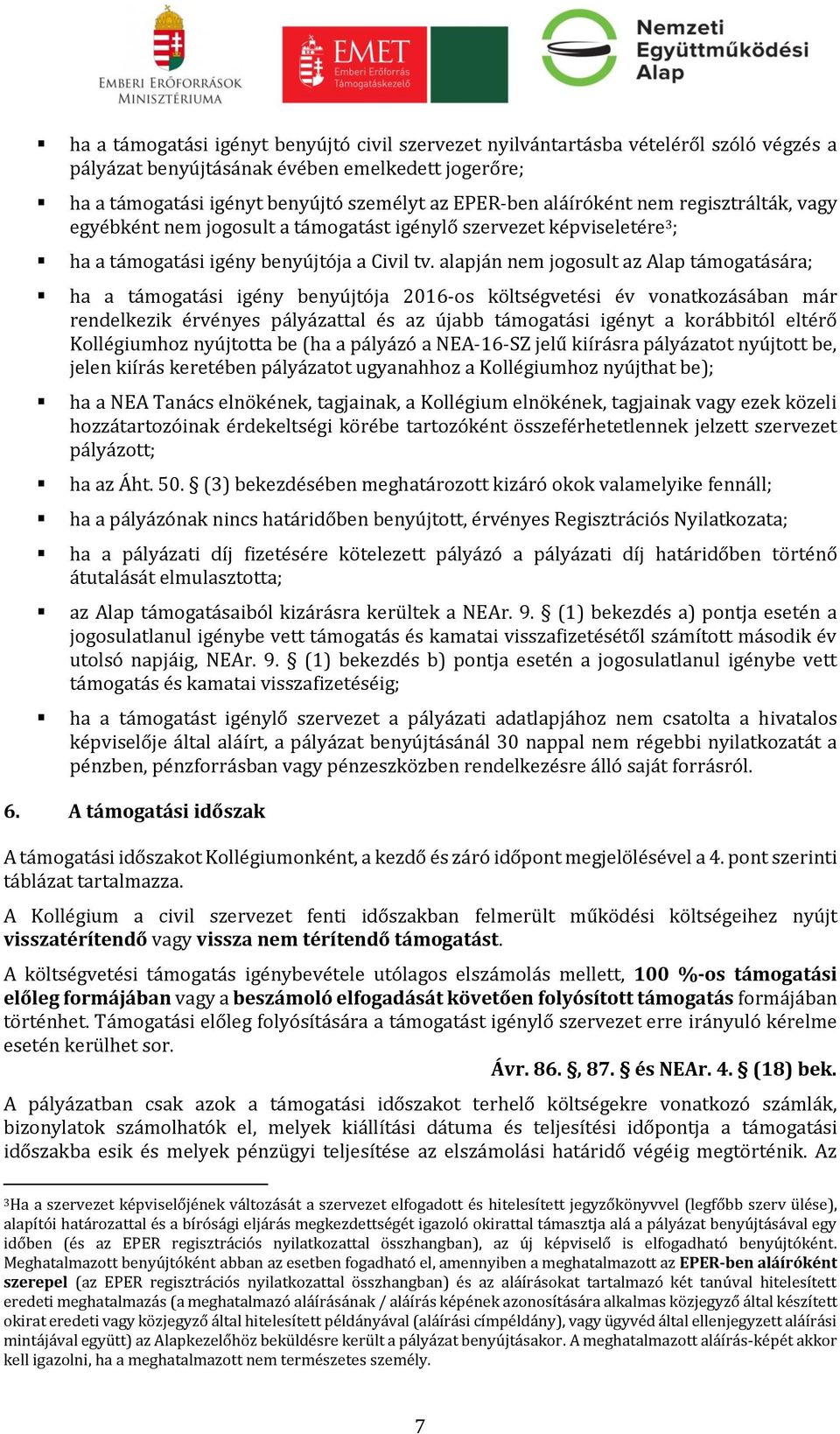 alapján nem jogosult az Alap támogatására; ha a támogatási igény benyújtója 2016-os költségvetési év vonatkozásában már rendelkezik érvényes pályázattal és az újabb támogatási igényt a korábbitól