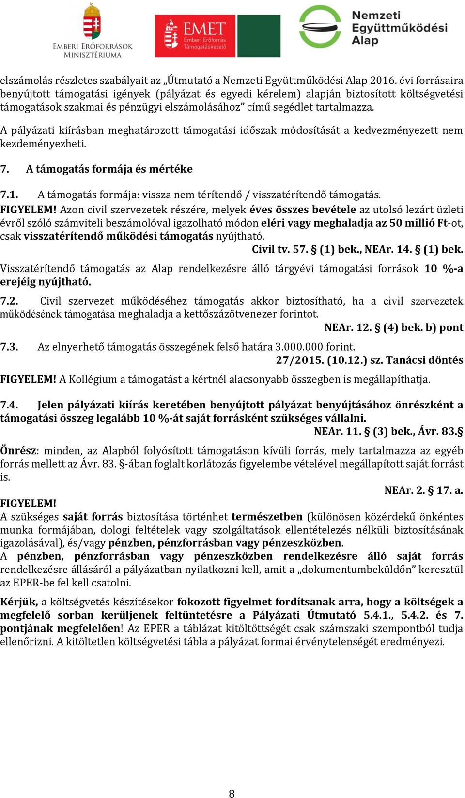 A pályázati kiírásban meghatározott támogatási időszak módosítását a kedvezményezett nem kezdeményezheti. 7. A támogatás formája és mértéke 7.1.