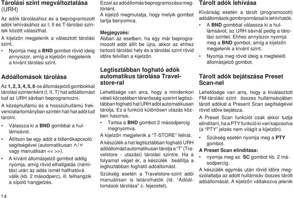 Adóállomások tárolása Az 1, 2, 3, 4, 5, 6-os állomásjelzœ gombokkal tárolási szintenként (I, II, T) hat adóállomást tud az URH sávban beprogramozni.