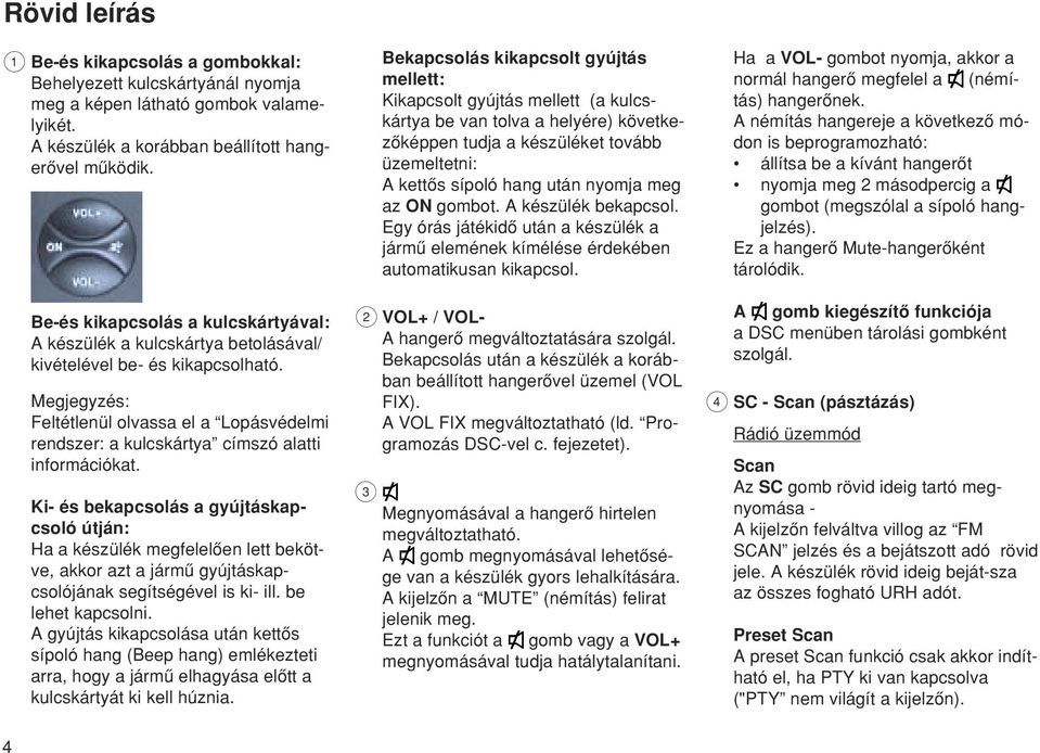 Megjegyzés: Feltétlenül olvassa el a Lopásvédelmi rendszer: a kulcskártya címszó alatti információkat.