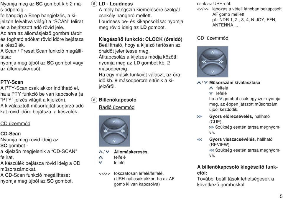 PTY-Scan A PTY-Scan csak akkor indítható el, ha a PTY funkció be van kapcsolva (a PTY jelzés világít a kijelzœn). A kiválasztott mæsorfajtát sugárzó adókat rövid idœre bejátsza a készülék.