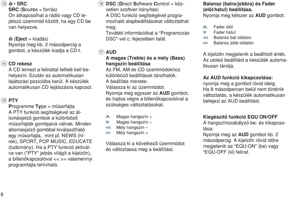 ? PTY Programme Type = mæsorfajta A PTY funkció segítségével az állomásjelzœ gombok a különbözœ mæsorfajták gombjaivá válnak. Minden állomásjelzœ gombbal kiválasztható egy mæsorfajta, mint pl.