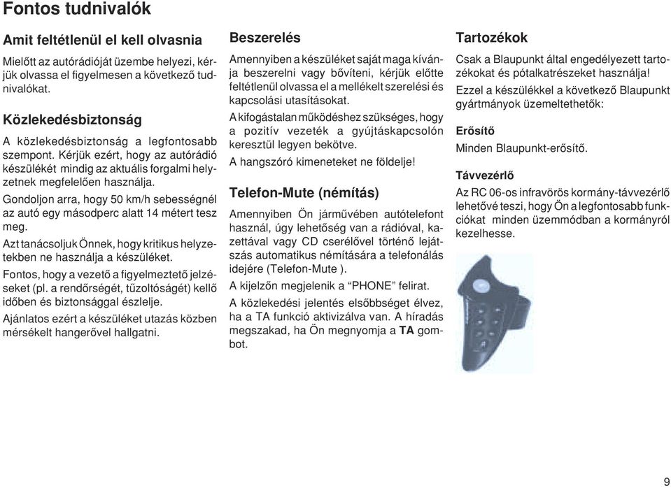 Gondoljon arra, hogy 50 km/h sebességnél az autó egy másodperc alatt 14 métert tesz meg. Azt tanácsoljuk Önnek, hogy kritikus helyzetekben ne használja a készüléket.