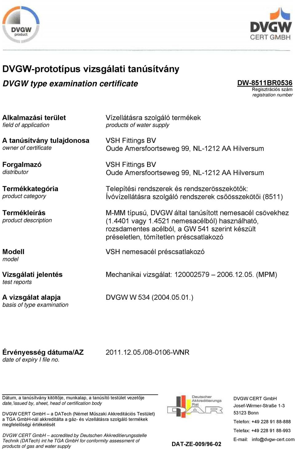 Vízellátásra szolgáló termékek products of water supply VSH Fittings BV Oude Amersfoortseweg 99, NL-1212 AA Hilversum VSH Fittings BV Oude Amersfoortseweg 99, NL-1212 AA Hilversum Telepítési