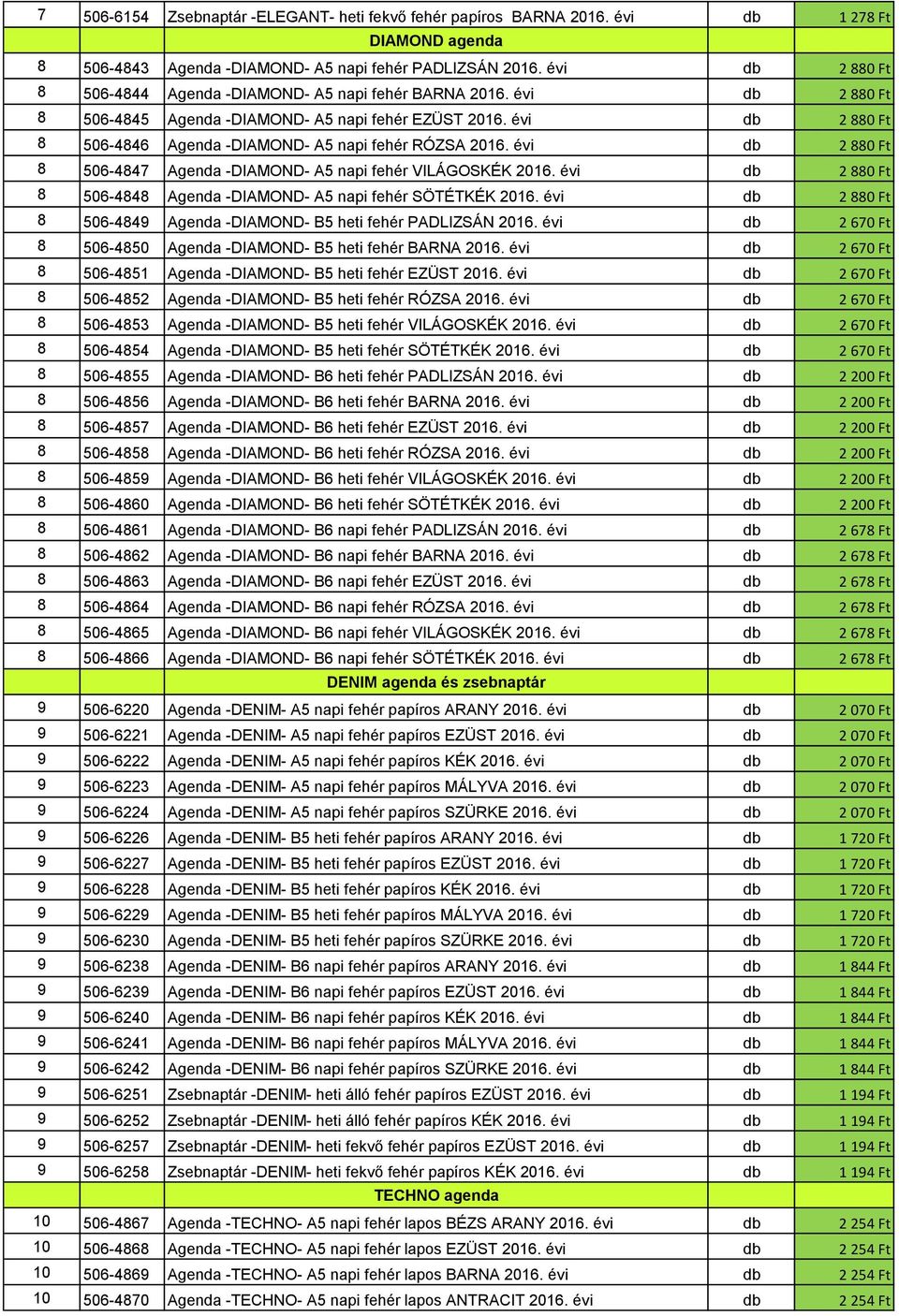 évi db 2 880 Ft 8 506-4846 Agenda -DIAMOND- A5 napi fehér RÓZSA 2016. évi db 2 880 Ft 8 506-4847 Agenda -DIAMOND- A5 napi fehér VILÁGOSKÉK 2016.