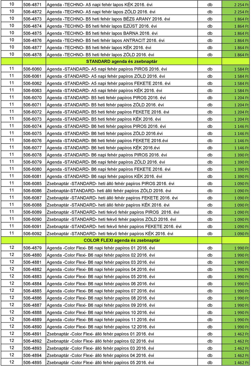 évi db 1 864 Ft 10 506-4875 Agenda -TECHNO- B5 heti fehér lapos BARNA 2016. évi db 1 864 Ft 10 506-4876 Agenda -TECHNO- B5 heti fehér lapos ANTRACIT 2016.