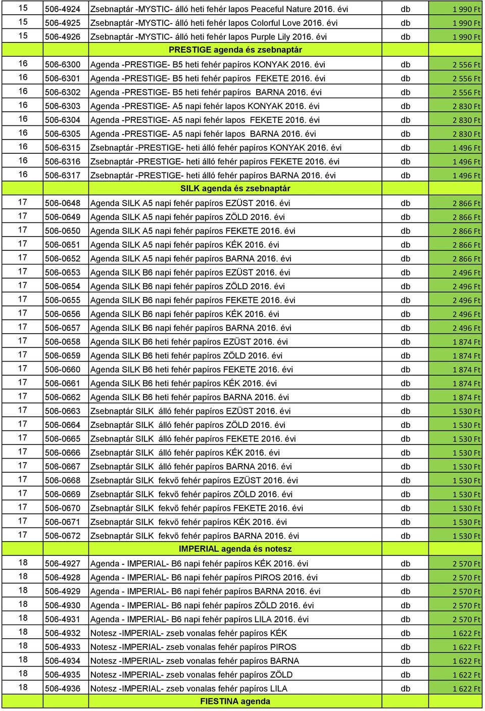 évi db 2 556 Ft 16 506-6301 Agenda -PRESTIGE- B5 heti fehér papíros FEKETE 2016. évi db 2 556 Ft 16 506-6302 Agenda -PRESTIGE- B5 heti fehér papíros BARNA 2016.