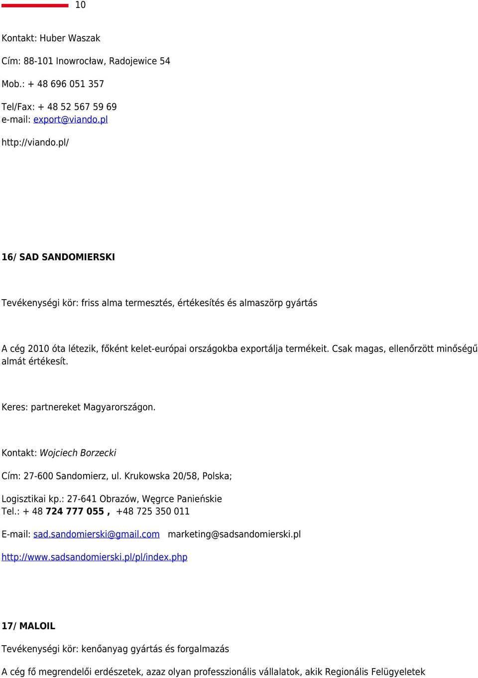 Csak magas, ellenőrzött minőségű almát értékesít. Keres: partnereket Magyarországon. Kontakt: Wojciech Borzecki Cím: 27-600 Sandomierz, ul. Krukowska 20/58, Polska; Logisztikai kp.