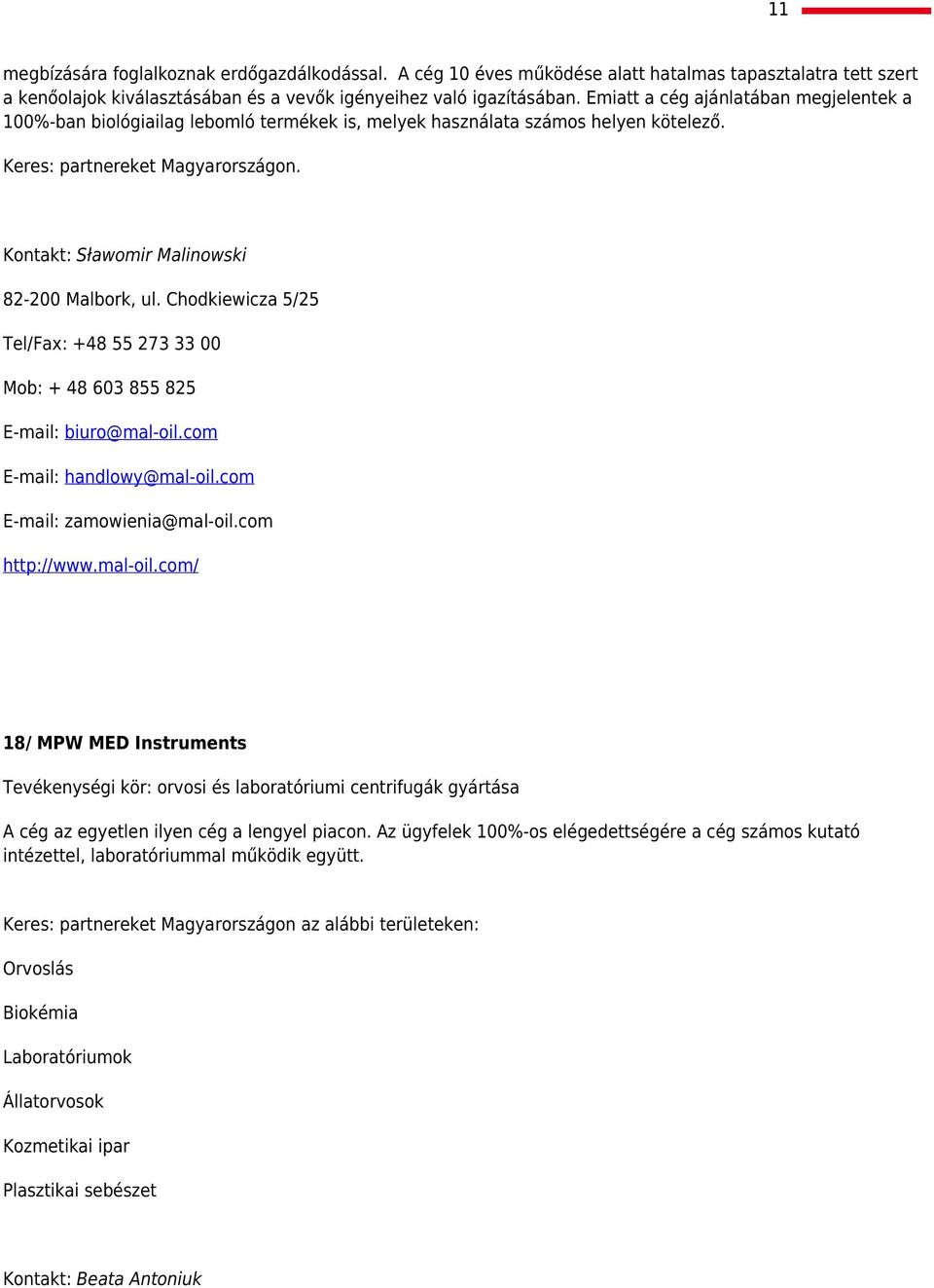 Kontakt: Sławomir Malinowski 82-200 Malbork, ul. Chodkiewicza 5/25 Tel/Fax: +48 55 273 33 00 Mob: + 48 603 855 825 E-mail: biuro@mal-oil.com E-mail: handlowy@mal-oil.com E-mail: zamowienia@mal-oil.