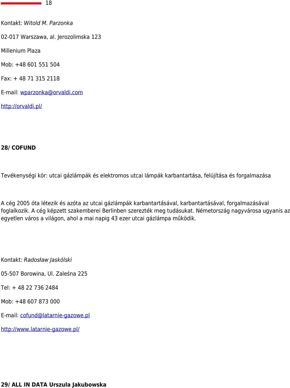 karbantartásával, forgalmazásával foglalkozik. A cég képzett szakemberei Berlinben szerezték meg tudásukat.