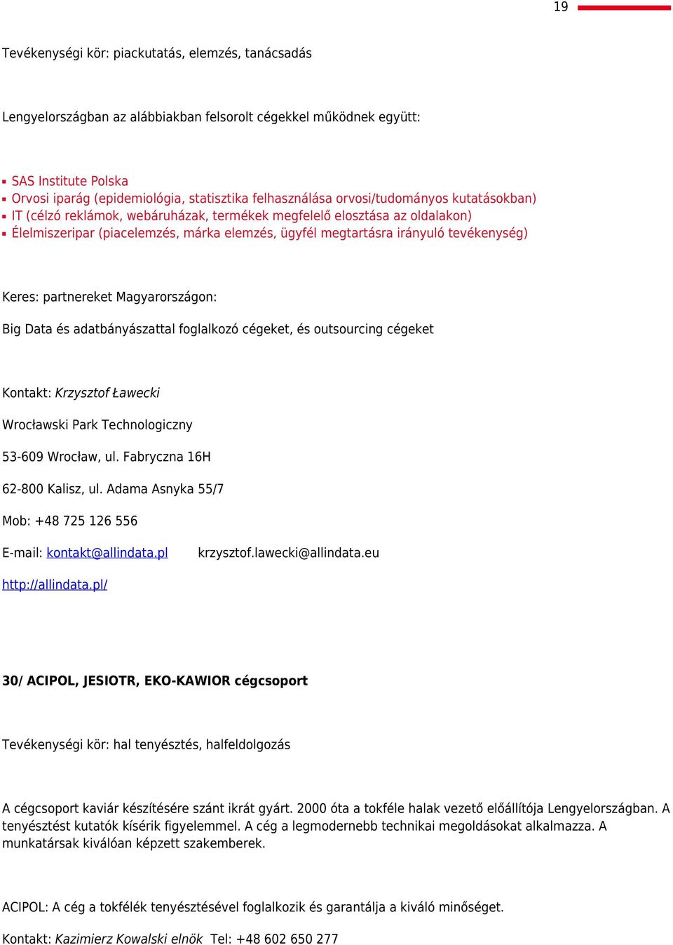 partnereket Magyarországon: Big Data és adatbányászattal foglalkozó cégeket, és outsourcing cégeket Kontakt: Krzysztof Ławecki Wrocławski Park Technologiczny 53-609 Wrocław, ul.