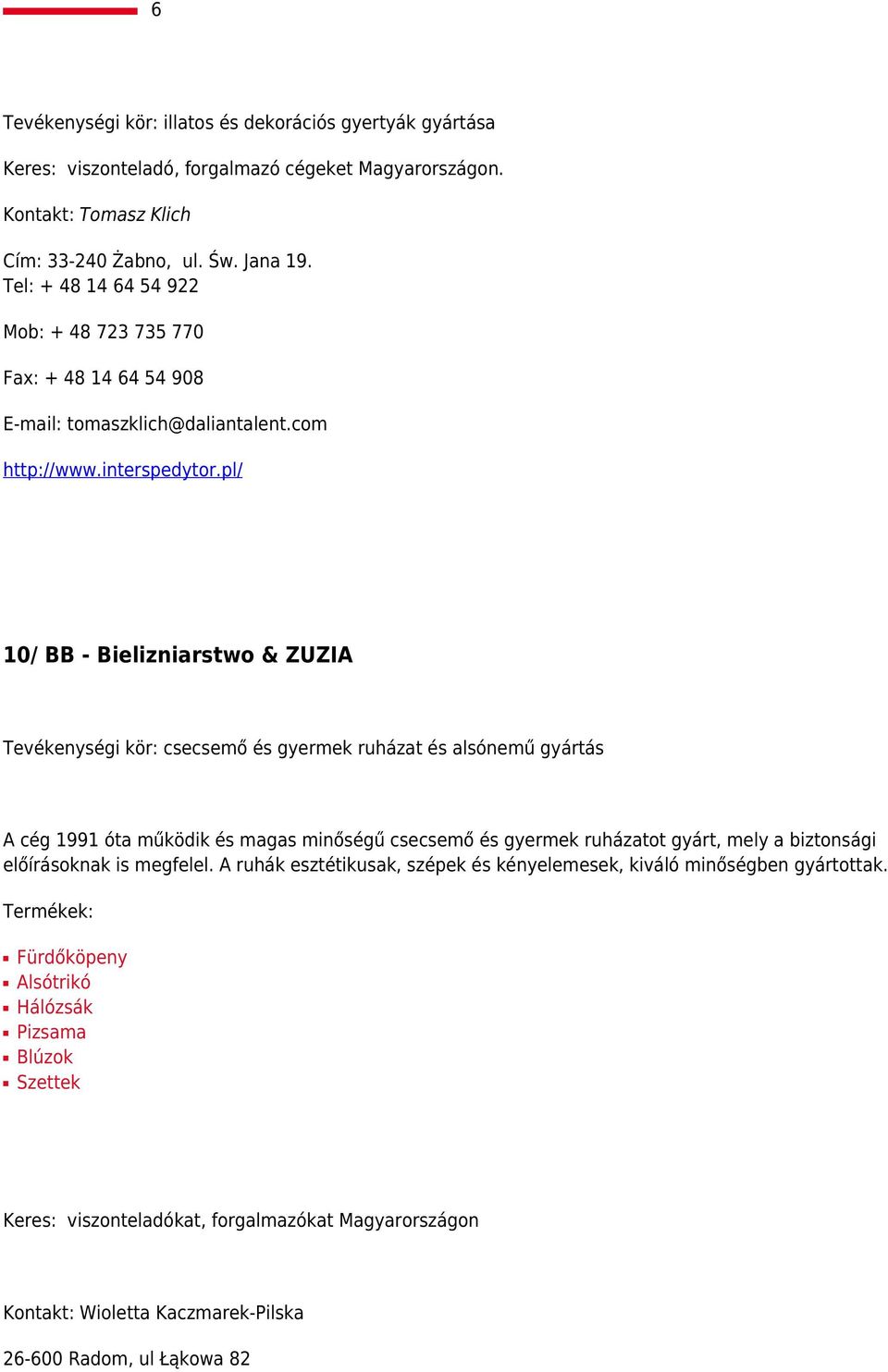 pl/ 10/ BB - Bielizniarstwo & ZUZIA Tevékenységi kör: csecsemő és gyermek ruházat és alsónemű gyártás A cég 1991 óta működik és magas minőségű csecsemő és gyermek ruházatot gyárt, mely a