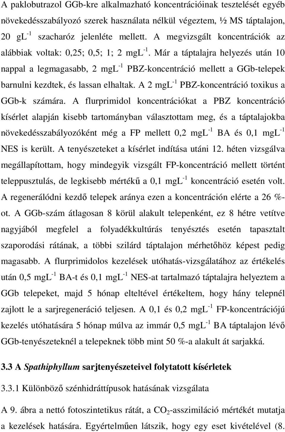 Már a táptalajra helyezés után 10 nappal a legmagasabb, 2 mgl -1 PBZ-koncentráció mellett a GGb-telepek barnulni kezdtek, és lassan elhaltak. A 2 mgl -1 PBZ-koncentráció toxikus a GGb-k számára.