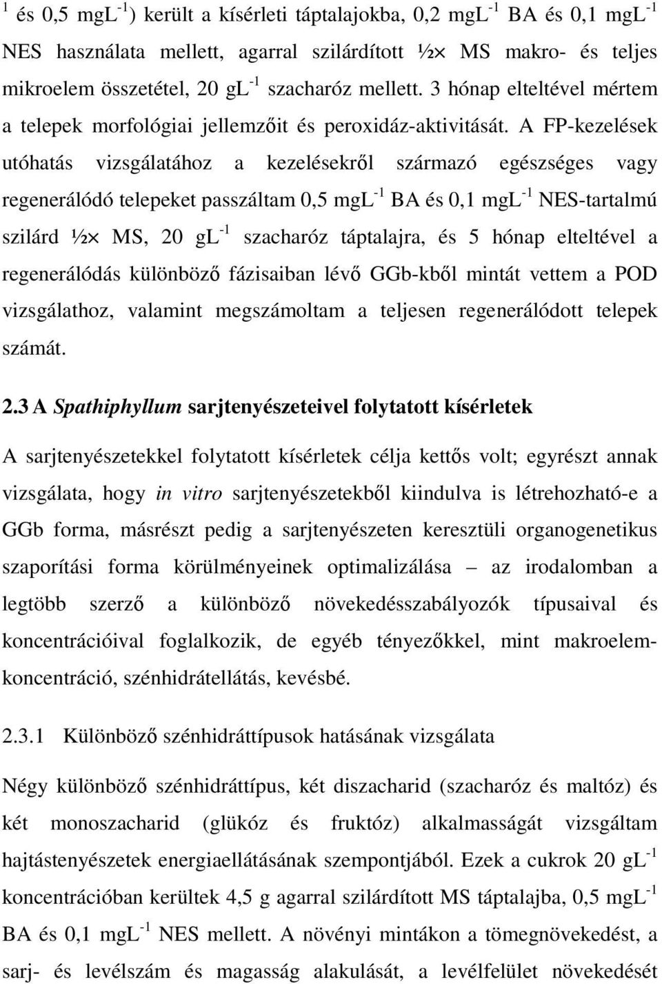 A FP-kezelések utóhatás vizsgálatához a kezelésekrıl származó egészséges vagy regenerálódó telepeket passzáltam 0,5 mgl -1 BA és 0,1 mgl -1 NES-tartalmú szilárd ½ MS, 20 gl -1 szacharóz táptalajra,