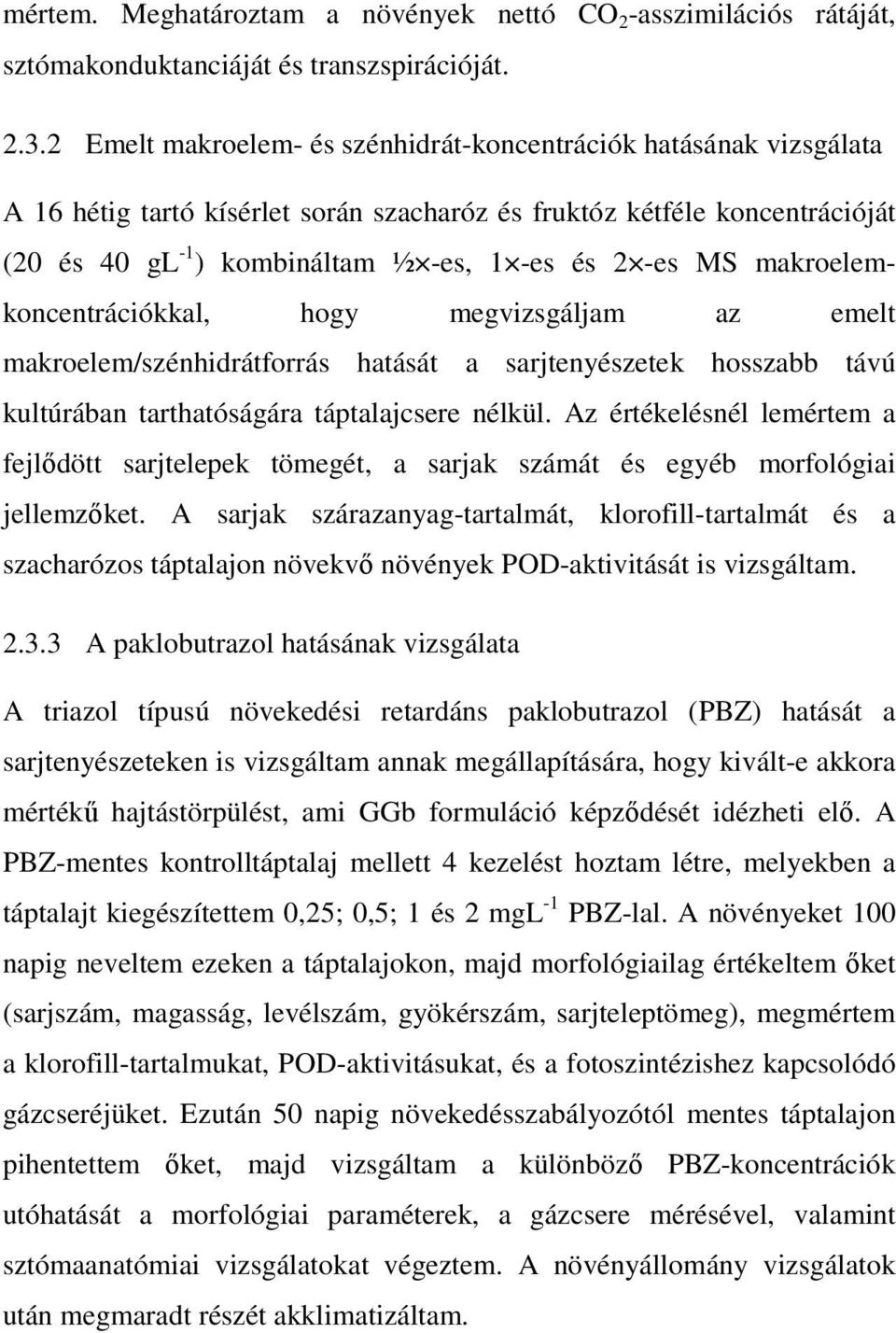 makroelemkoncentrációkkal, hogy megvizsgáljam az emelt makroelem/szénhidrátforrás hatását a sarjtenyészetek hosszabb távú kultúrában tarthatóságára táptalajcsere nélkül.