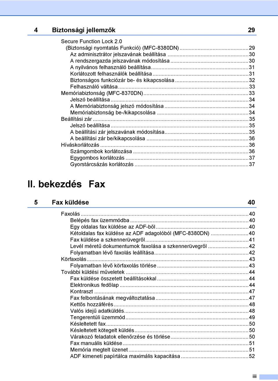 ..33 Jelszó beállítása...34 A Memóriabiztonság jelszó módosítása...34 Memóriabiztonság be-/kikapcsolása...34 Beállítási zár...35 Jelszó beállítása...35 A beállítási zár jelszavának módosítása.