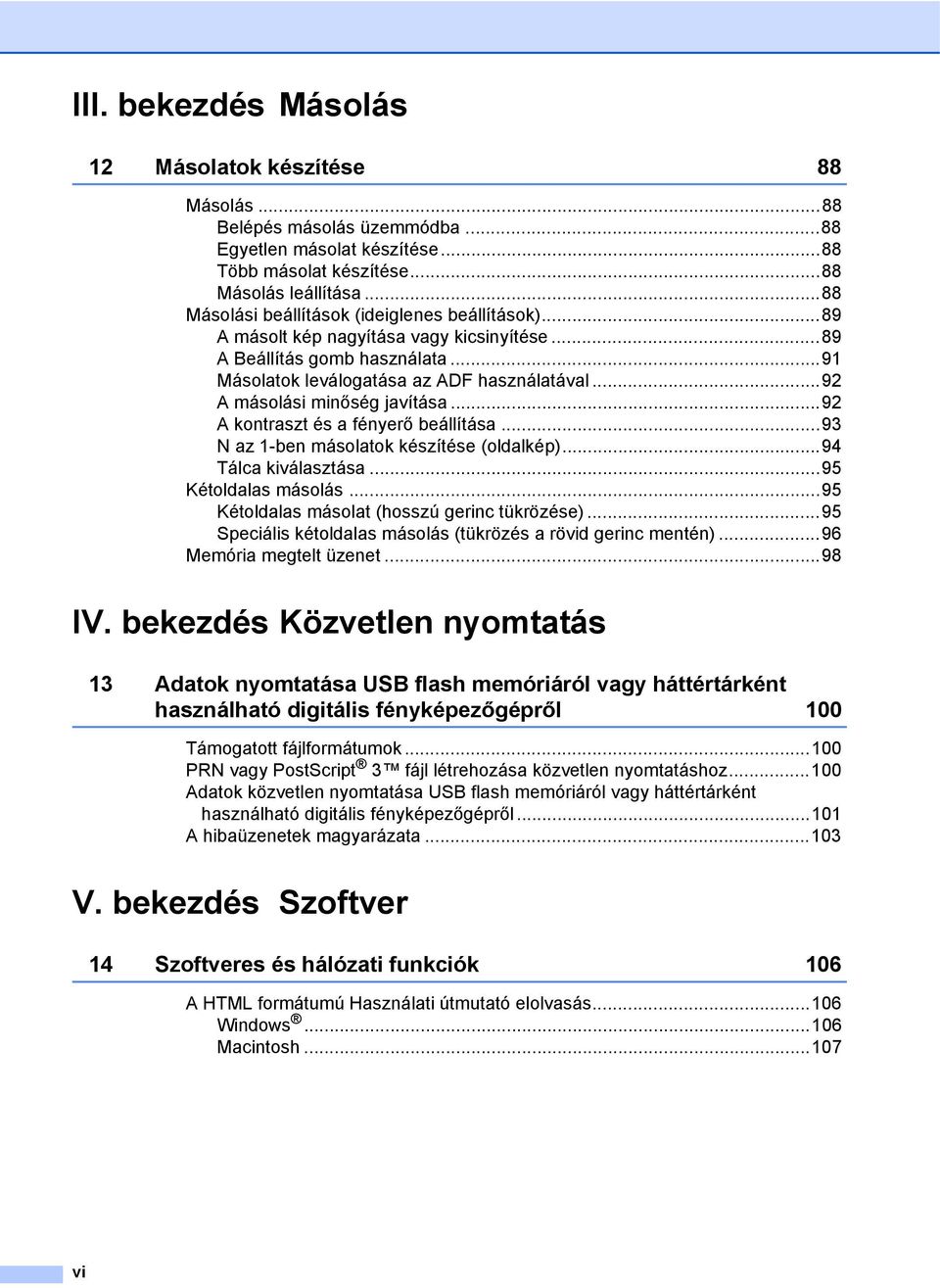 ..92 A másolási minőség javítása...92 A kontraszt és a fényerő beállítása...93 N az 1-ben másolatok készítése (oldalkép)...94 Tálca kiválasztása...95 Kétoldalas másolás.