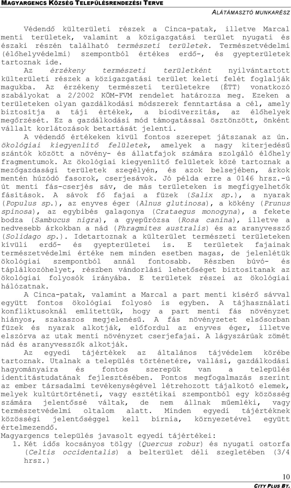 Az érzékeny természeti területként nyilvántartott külterületi részek a közigazgatási terület keleti felét foglalják magukba.