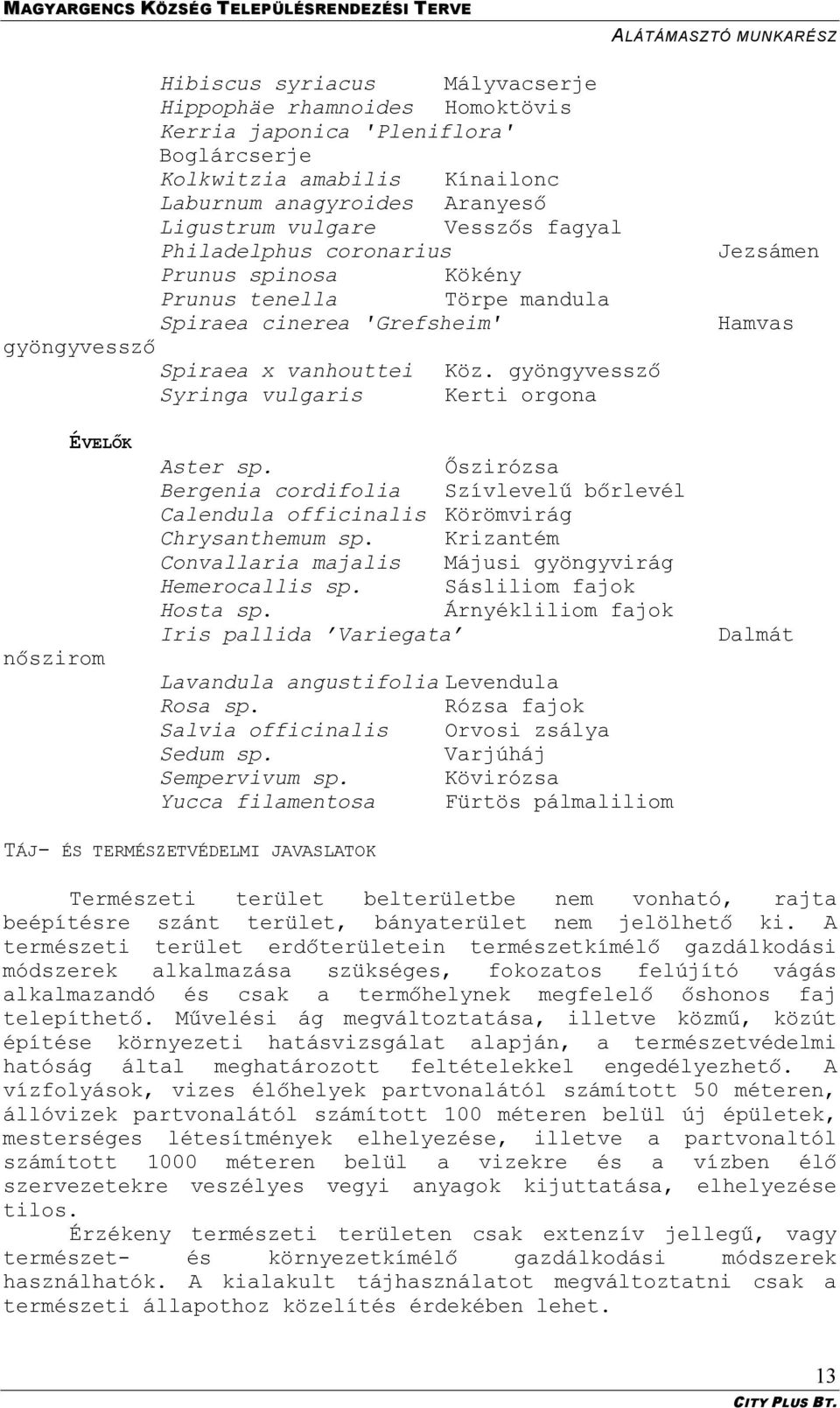 gyöngyvessző Syringa vulgaris Kerti orgona Jezsámen Hamvas ÉVELŐK nőszirom Aster sp. Őszirózsa Bergenia cordifolia Szívlevelű bőrlevél Calendula officinalis Körömvirág Chrysanthemum sp.