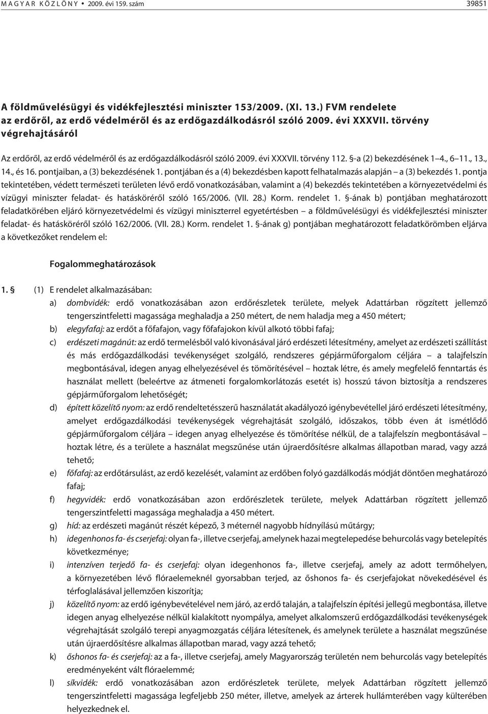 pontjaiban, a (3) bekezdésének 1. pontjában és a (4) bekezdésben kapott felhatalmazás alapján a (3) bekezdés 1.