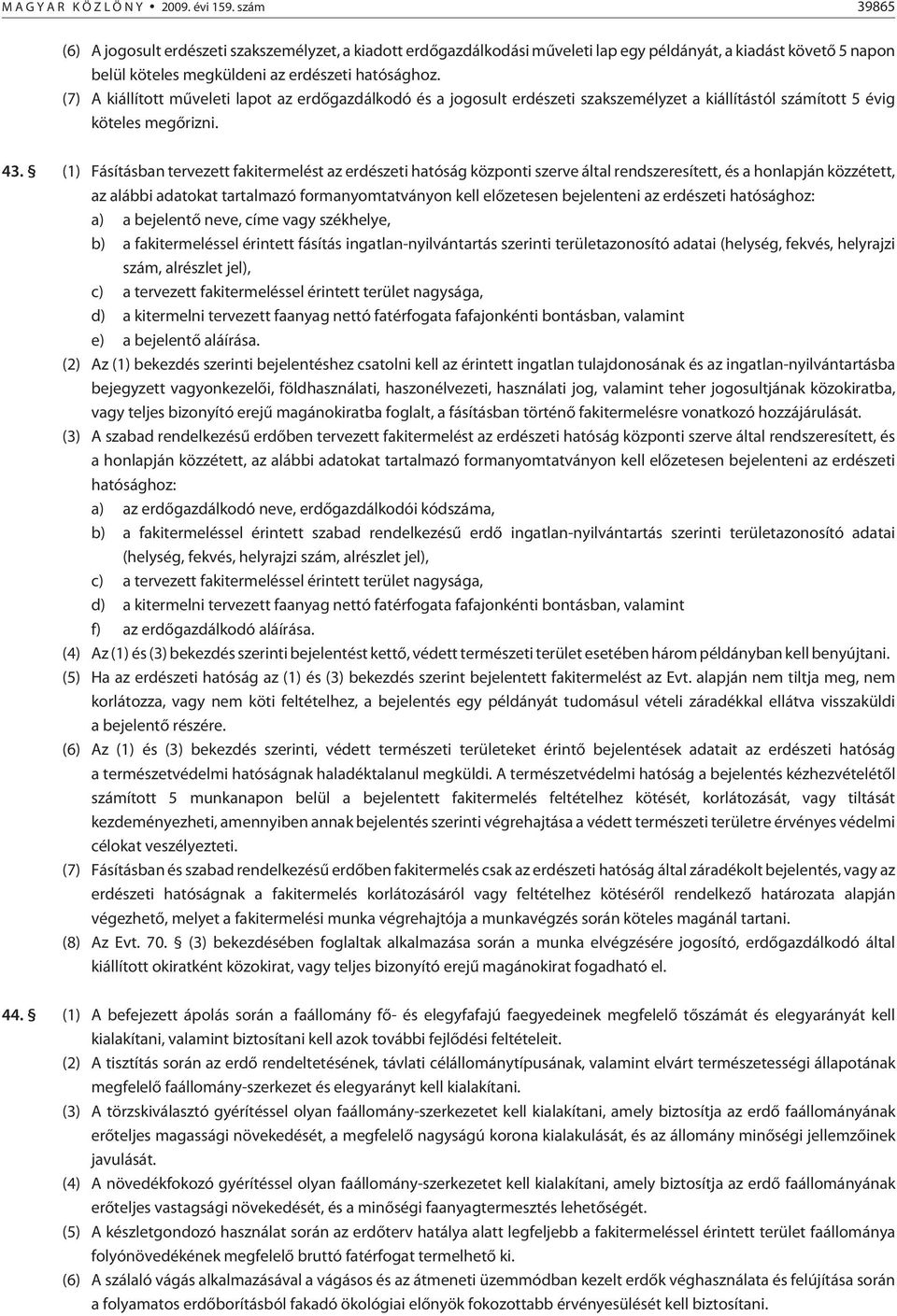 (7) A kiállított mûveleti lapot az erdõgazdálkodó és a jogosult erdészeti szakszemélyzet a kiállítástól számított 5 évig köteles megõrizni. 43.