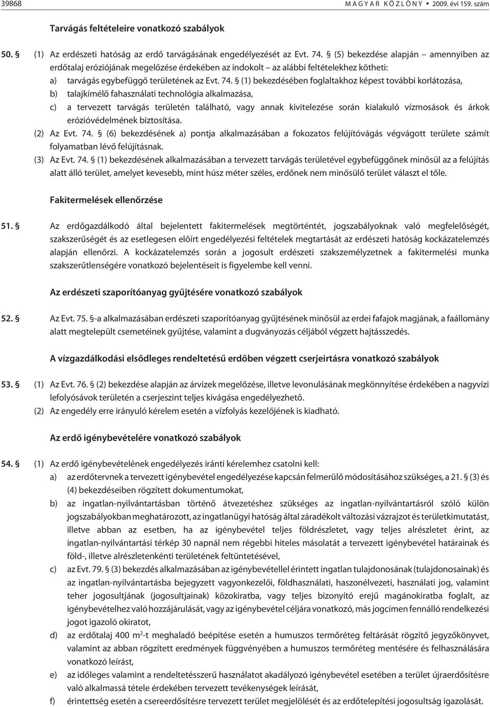 (1) bekezdésében foglaltakhoz képest további korlátozása, b) talajkímélõ fahasználati technológia alkalmazása, c) a tervezett tarvágás területén található, vagy annak kivitelezése során kialakuló