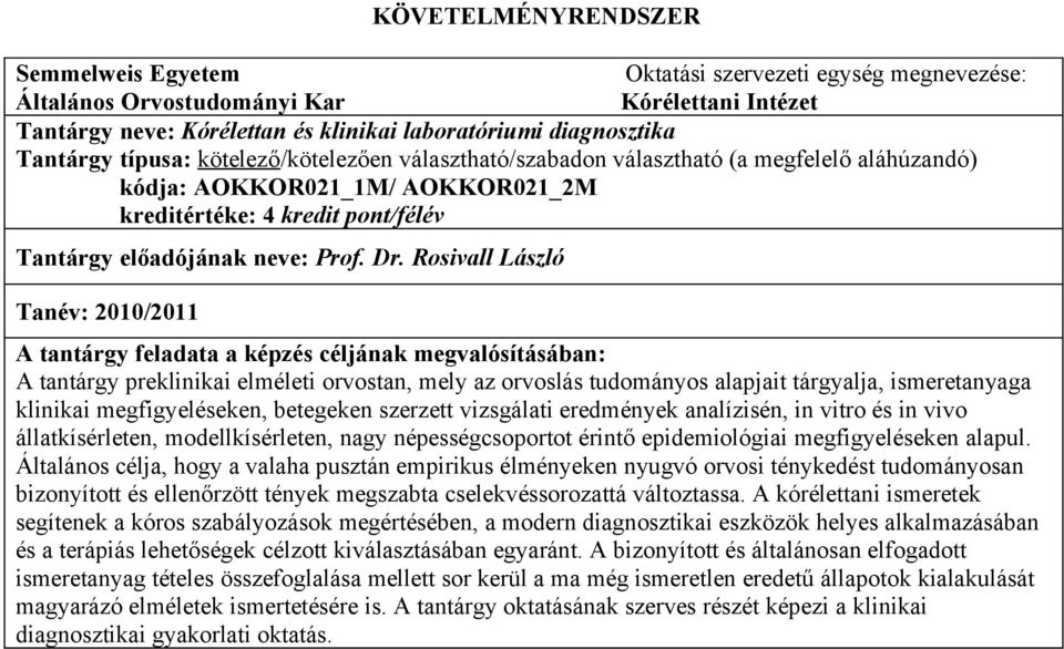 Rosivall László Tanév: 2010/2011 A tantárgy feladata a képzés céljának megvalósításában: A tantárgy preklinikai elméleti orvostan, mely az orvoslás tudományos alapjait tárgyalja, ismeretanyaga