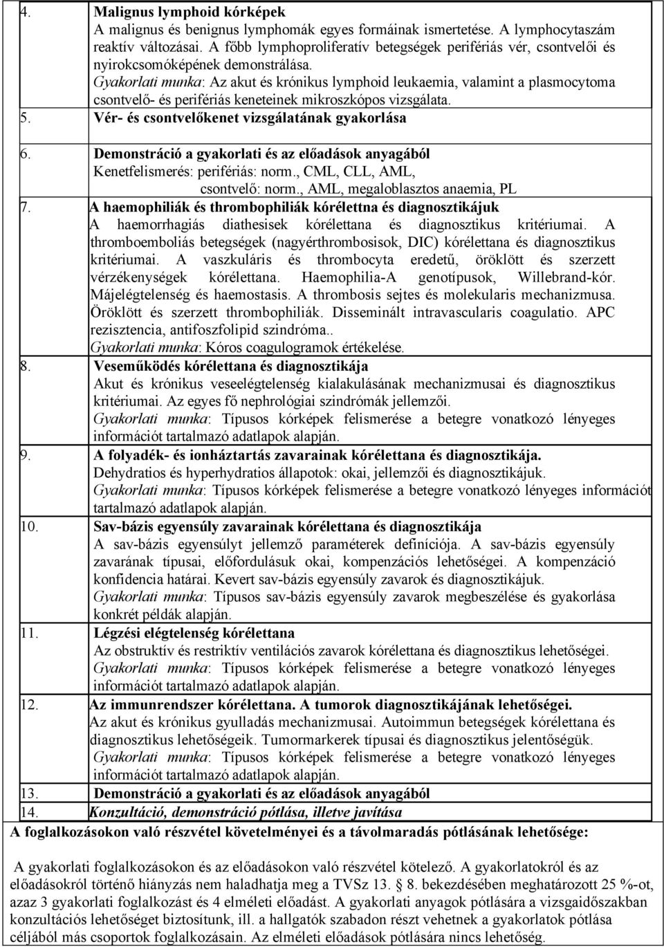 Gyakorlati munka: Az akut és krónikus lymphoid leukaemia, valamint a plasmocytoma csontvelő- és perifériás keneteinek mikroszkópos vizsgálata. 5. Vér- és csontvelőkenet vizsgálatának gyakorlása 6.