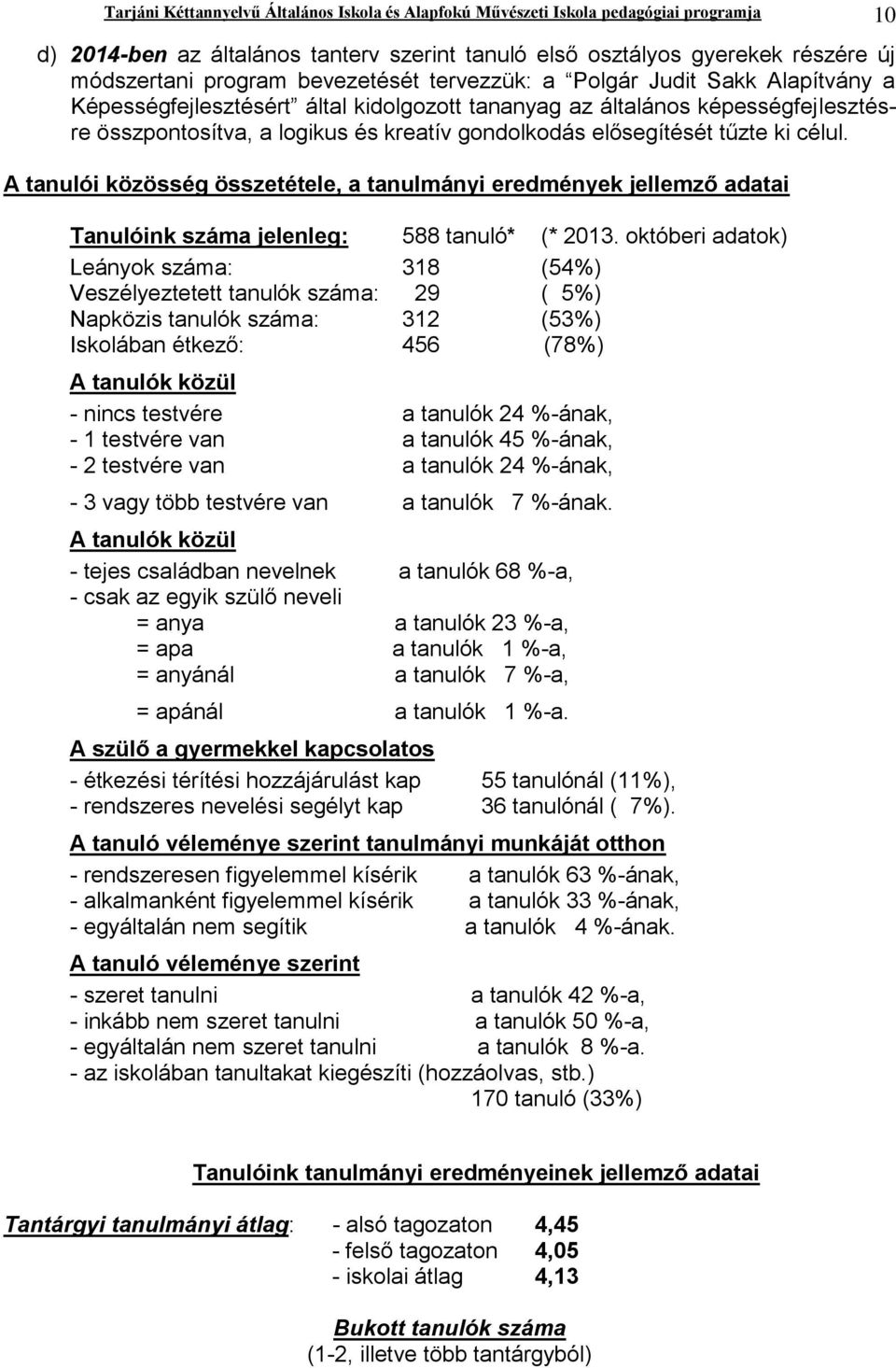 elősegítését tűzte ki célul. A tanulói közösség összetétele, a tanulmányi eredmények jellemző adatai Tanulóink száma jelenleg: 588 tanuló* (* 2013.