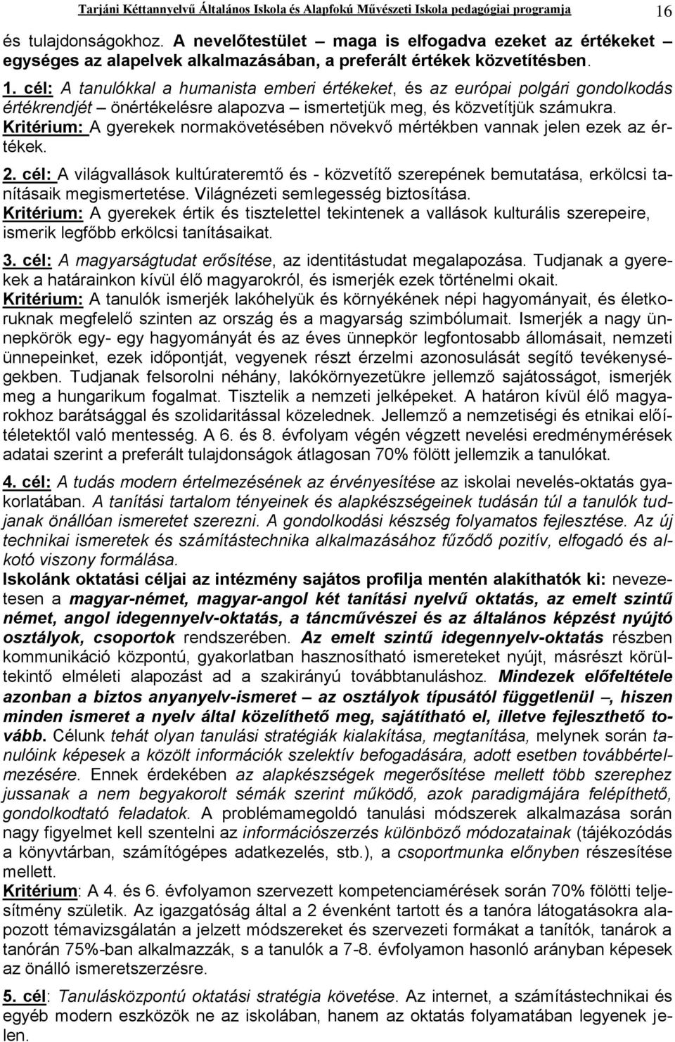 cél: A tanulókkal a humanista emberi értékeket, és az európai polgári gondolkodás értékrendjét önértékelésre alapozva ismertetjük meg, és közvetítjük számukra.